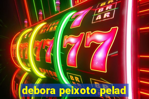 debora peixoto pelad